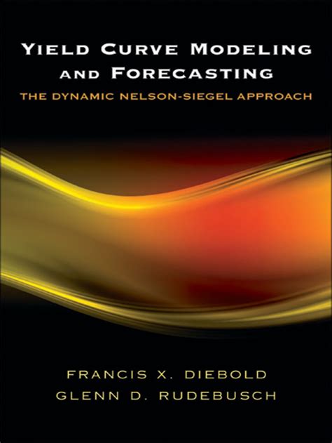 Yield Curve Modeling And Forecasting The Dynamic Nelson Siegel Approach The Econometric And Tinbergen Institutes Lectures By Francis X Diebold 2013 01 15