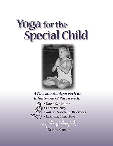 Read Yoga For The Special Child A Therapeutic Approach For Infants And Children With Down Syndrome Cerebral Palsy And Learning Disabilities By Sonia Sumar 2007 