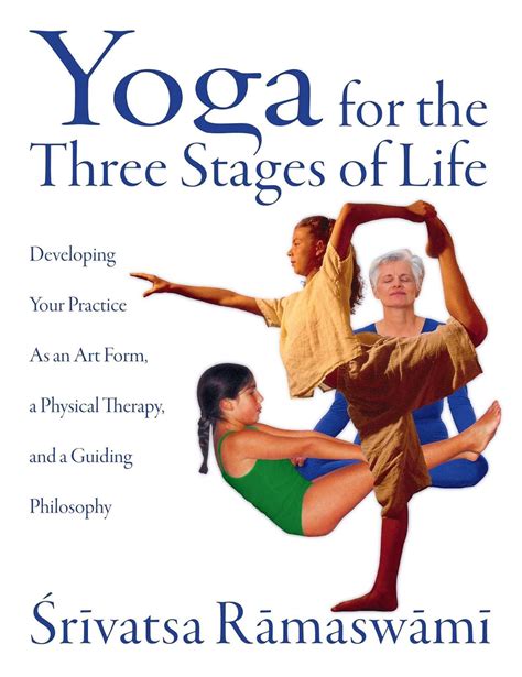 Read Online Yoga For The Three Stages Of Life Developing Your Practice As An Art Form A Physical Therapy And A Guiding Philosophy 