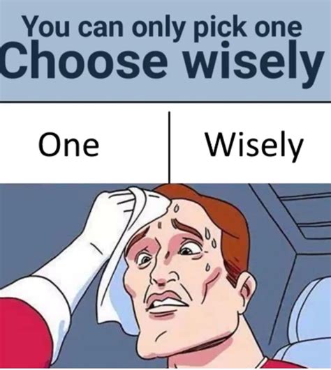 You Can Only Pick One Choose Wisely