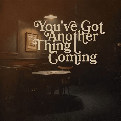 You Got Another Thing Coming
