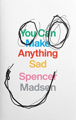 Read Online You Can Make Anything Sad Spencer Madsen 