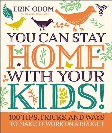 Read You Can Stay Home With Your Kids 100 Tips Tricks And Ways To Make It Work On A Budget 
