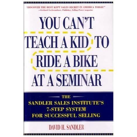 Full Download You Cant Teach A Kid To Ride A Bike At A Seminar Sandler Trainings 7 Step System For Successful Selling 2Nd Edition 