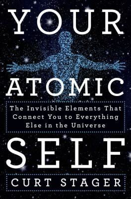 Your Atomic Self The Invisible Elements That Connect You To Everything Else In The Universe