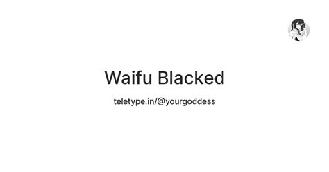 Your Waifu Is Blacked