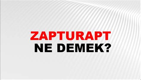 Zapturapt Ne Demek
