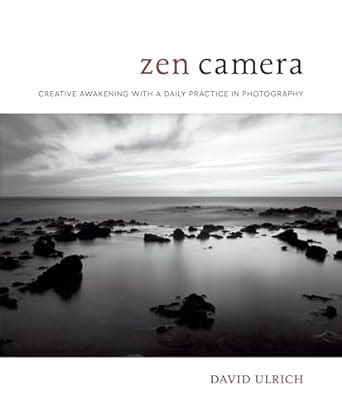 Read Online Zen Camera Creative Awakening With A Daily Practice In Photography 