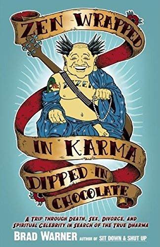 Read Online Zen Wrapped In Karma Dipped Chocolate A Trip Through Death Sex Divorce And Spiritual Celebrity Search Of The True Dharma Brad Warner 