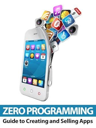 Full Download Zero Programming Guide To Creating And Selling Apps 