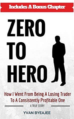 Download Zero To Hero How I Went From Being A Losing Trader To A Consistently Profitable One A True Story 