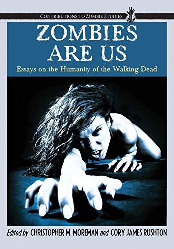 Zombies Are Us Essays On The Humanity Of The Walking Dead