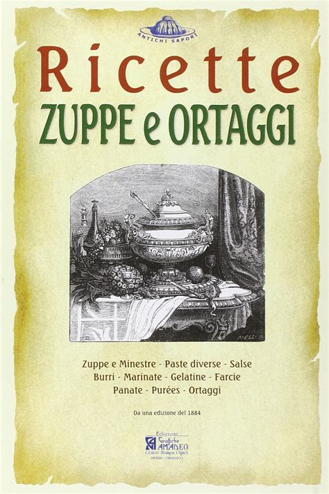 Full Download Zuppe E Ortaggi Ricette Trattate Da Il Re Dei Cuochi Di Giovanni Nelli Rist Anast 1884 Ediz Illustrata 