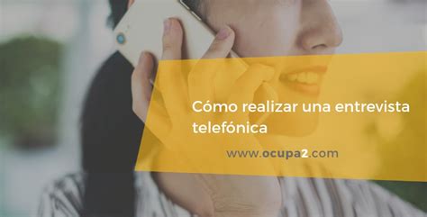 Cómo Realizar Una Buena Entrevista Telefónica.